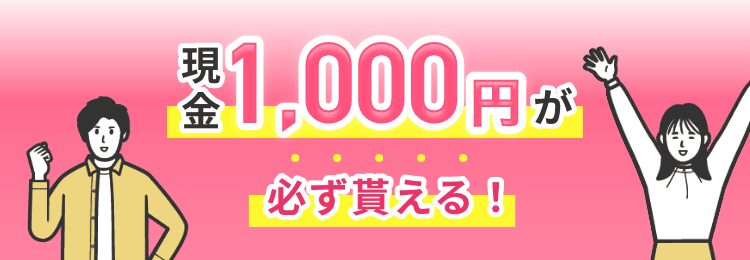 現金1,000円が必ず貰える！