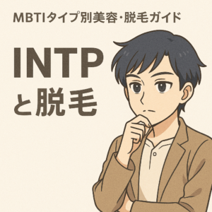 【MBTI診断】INTP（論理学者タイプ）におすすめの脱毛スタイル